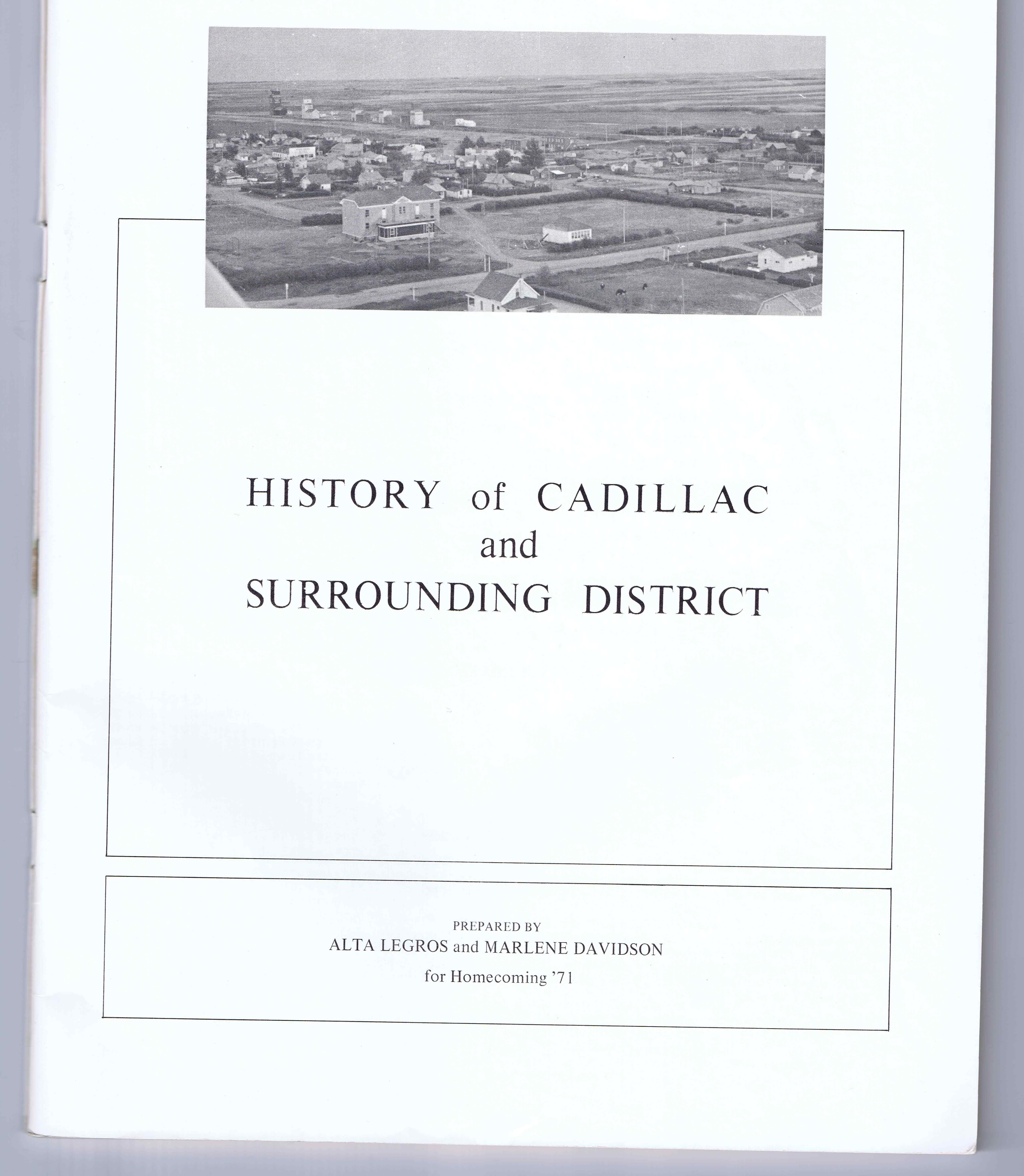 History of Cadillac and Surrounding District, The Good Old Days, Prepared by Alta Legros and Marlene Davidson for Homecoming '71, Elmwood, Fairy Lake, Boule Creek, Priory, Wheatville, Crichton, Bedford, Orwell, Highway, Gouverneur, McKnight, Pinto Head, Driscol Lake, Frenchville, Lac Pelletier, Notre Dame, Cadillac,  Saskatchewan, Canada   